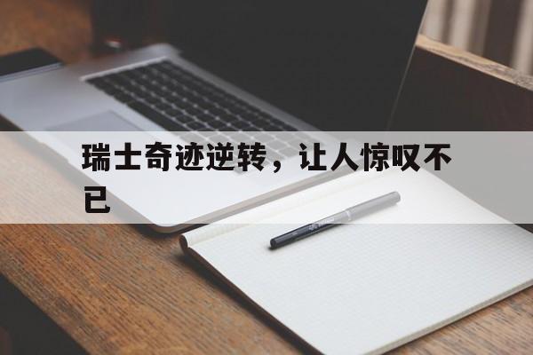 瑞士奇迹逆转，让人惊叹不已